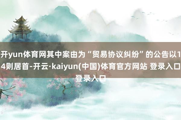 开yun体育网其中案由为“贸易协议纠纷”的公告以14则居首-开云·kaiyun(中国)体育官方网站 登录入口