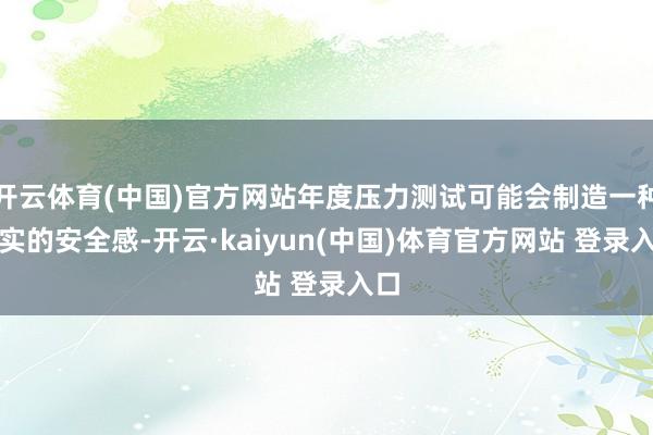 开云体育(中国)官方网站年度压力测试可能会制造一种失实的安全感-开云·kaiyun(中国)体育官方网站 登录入口