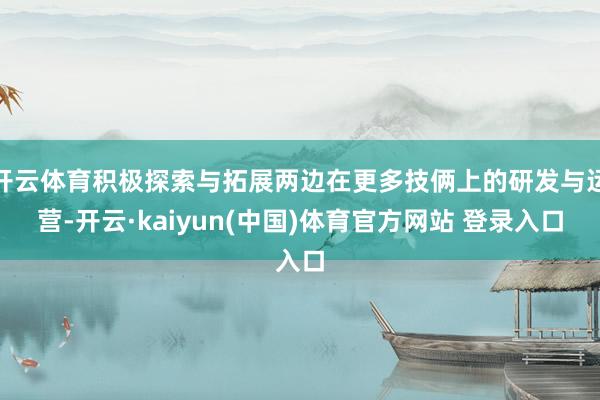 开云体育积极探索与拓展两边在更多技俩上的研发与运营-开云·kaiyun(中国)体育官方网站 登录入口