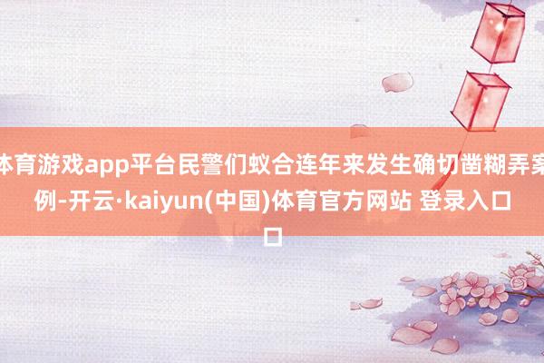 体育游戏app平台民警们蚁合连年来发生确切凿糊弄案例-开云·kaiyun(中国)体育官方网站 登录入口