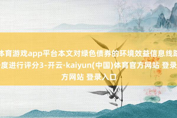 体育游戏app平台本文对绿色债券的环境效益信息线路齐备度进行评分3-开云·kaiyun(中国)体育官方网站 登录入口