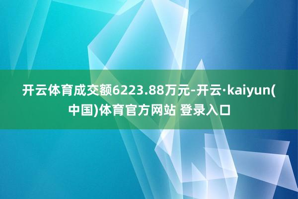 开云体育成交额6223.88万元-开云·kaiyun(中国)体育官方网站 登录入口