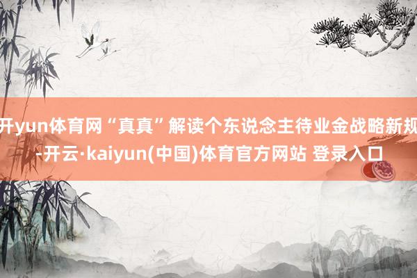 开yun体育网“真真”解读个东说念主待业金战略新规-开云·kaiyun(中国)体育官方网站 登录入口