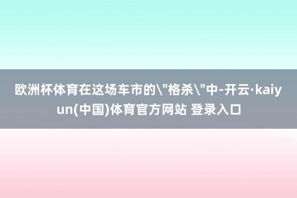 欧洲杯体育在这场车市的