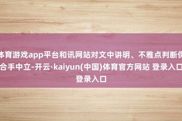 体育游戏app平台和讯网站对文中讲明、不雅点判断保合手中立-开云·kaiyun(中国)体育官方网站 登录入口