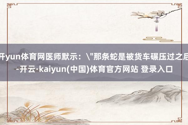 开yun体育网医师默示：