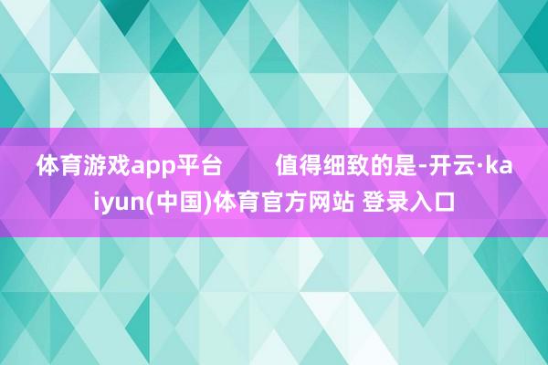 体育游戏app平台        值得细致的是-开云·kaiyun(中国)体育官方网站 登录入口