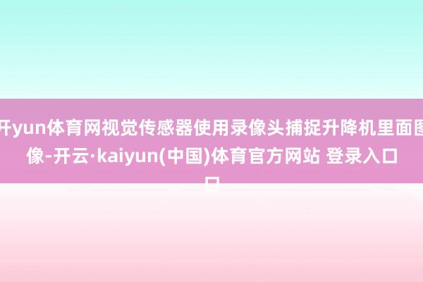 开yun体育网视觉传感器使用录像头捕捉升降机里面图像-开云·kaiyun(中国)体育官方网站 登录入口