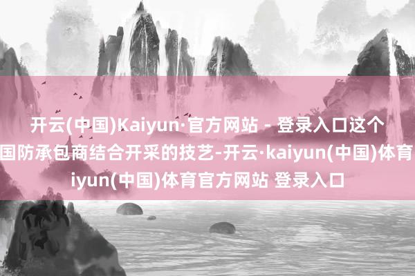 开云(中国)Kaiyun·官方网站 - 登录入口这个由波兰与好意思国国防承包商结合开采的技艺-开云·kaiyun(中国)体育官方网站 登录入口