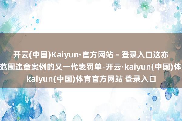 开云(中国)Kaiyun·官方网站 - 登录入口这亦然年内券商私募资管范围违章案例的又一代表罚单-开云·kaiyun(中国)体育官方网站 登录入口